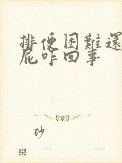 排便困难还总放屁咋回事