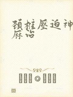 颈椎压迫神经手麻治