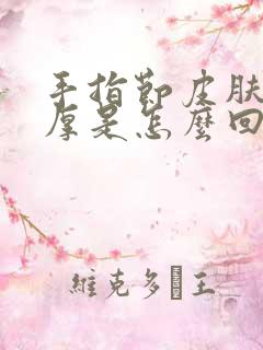 手指节皮肤变硬厚是怎么回事