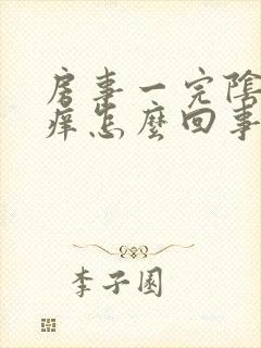 房事一完阴道就痒怎么回事