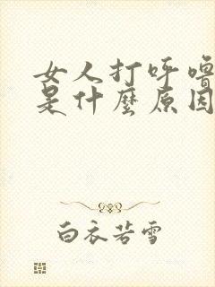 女人打呼噜很大是什么原因