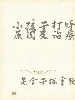 小孩子打呼噜的原因及治疗方法