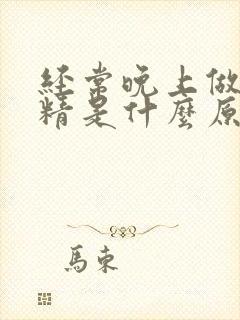 经常晚上做梦遗精是什么原因