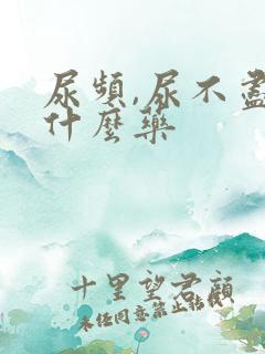 尿频,尿不尽吃什么药