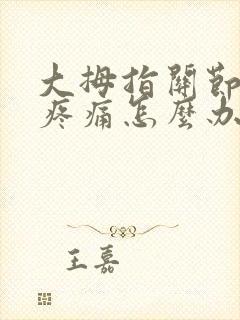 大拇指关节弯曲疼痛怎么办