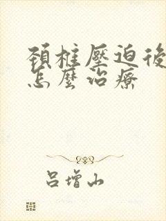 颈椎压迫后脑疼怎么治疗