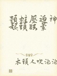 颈椎压迫神经引起头眩晕