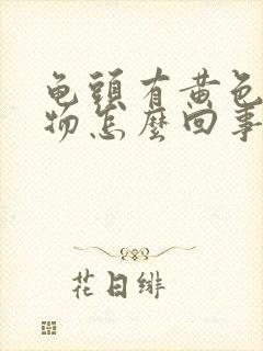 龟头有黄色分泌物怎么回事