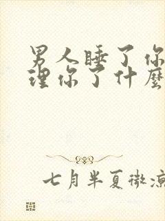 男人睡了你就不理你了什么原因