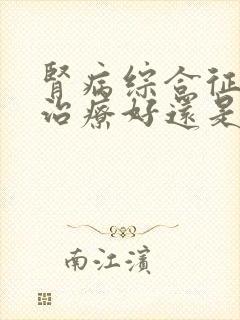 肾病综合征中药治疗好还是西药好