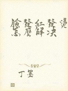 脸发红发烫发痒怎么解决