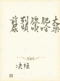 前列腺肥大尿急尿频吃啥药