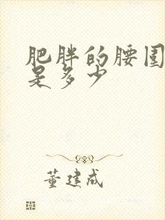 肥胖的腰围标准是多少