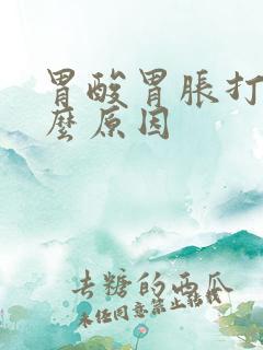 胃酸胃胀打嗝什么原因