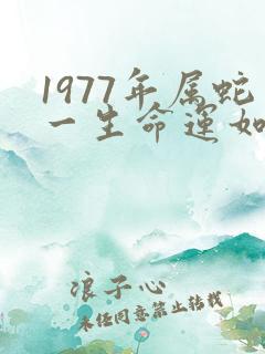 1977年属蛇一生命运如何