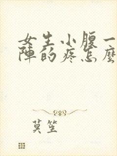 女生小腹一阵一阵的疼怎么回事