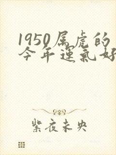 1950属虎的今年运气好不好?