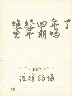 绝经四年了还有更年期吗