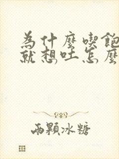 为什么吃饱一点就想吐怎么回事