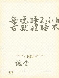 每晚睡2小时左右就醒睡不着了