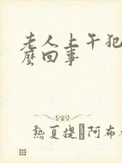 老人上午犯困怎么回事