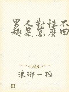 男人对性不感兴趣是怎么回事