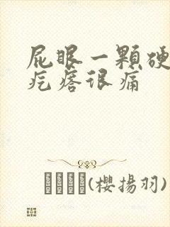 屁眼一颗硬硬的疙瘩很痛