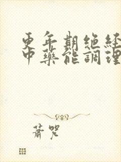 更年期绝经了吃中药能调理回来吗