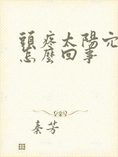 头疼太阳穴疼是怎么回事