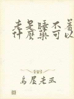 老是睡不着觉吃什么药可以助睡眠