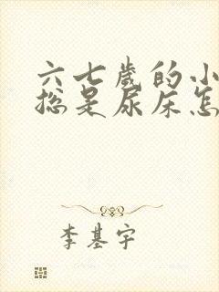 六七岁的小男孩总是尿床怎么办呢?