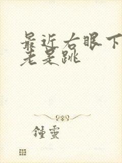 最近右眼下眼皮老是跳