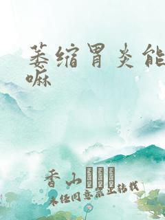 萎缩胃炎能治好嘛