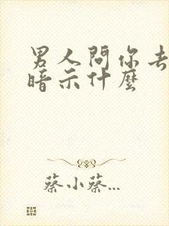 男人问你去哪了暗示什么