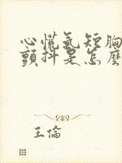 心慌气短胸闷手颤抖是怎么回事