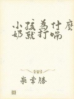 小孩为什么喝完奶就打嗝