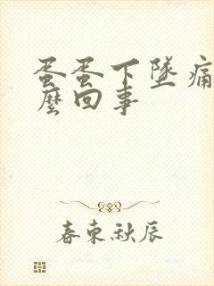 蛋蛋下坠痛是怎么回事