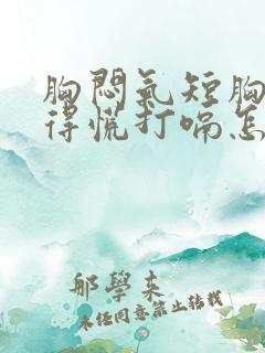 胸闷气短胸口堵得慌打嗝怎么回事儿