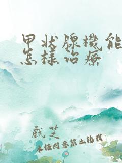 甲状腺机能减退怎样治疗