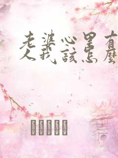 老婆心里有了别人我该怎么挽回