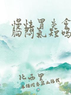 慢性胃炎会导致胸闷气短吗