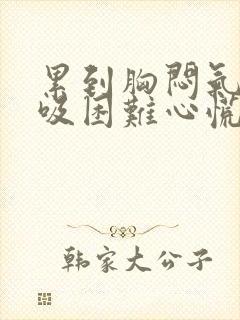 累到胸闷气短呼吸困难心慌