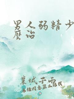 男人弱精少精怎么治