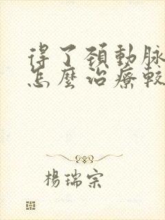 得了颈动脉狭窄怎么治疗较好