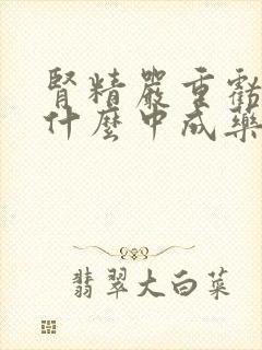 肾精严重亏虚吃什么中成药