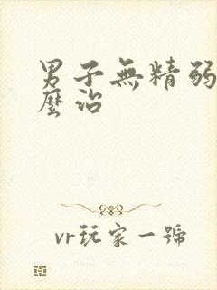 男子无精弱精怎么治