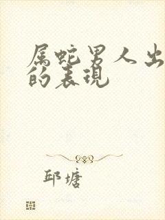 属蛇男人出轨后的表现