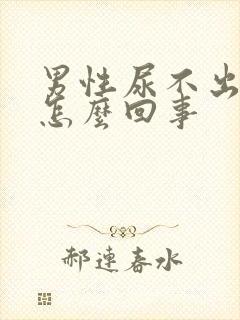 男性尿不出尿疼怎么回事