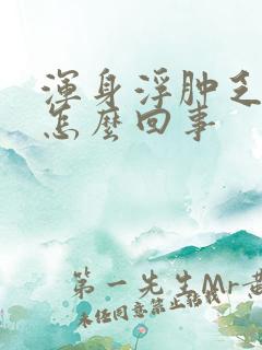 浑身浮肿乏力是怎么回事