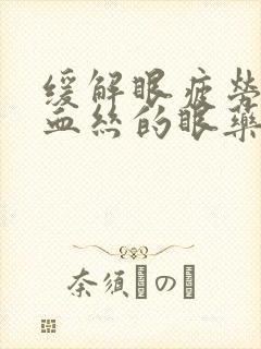 缓解眼疲劳去红血丝的眼药水